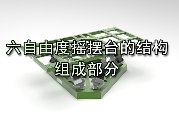 六自由度搖擺臺(tái)的結(jié)構(gòu)組成部分